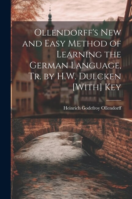 Couverture_Ollendorff's New and Easy Method of Learning the German Language, Tr. by H.W. Dulcken [With] Key