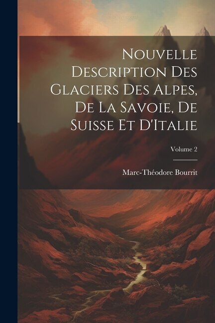 Front cover_Nouvelle Description Des Glaciers Des Alpes, De La Savoie, De Suisse Et D'Italie; Volume 2