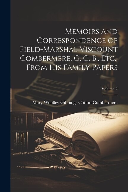 Front cover_Memoirs and Correspondence of Field-Marshal Viscount Combermere, G. C. B., Etc., From His Family Papers; Volume 2