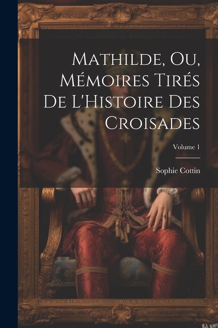 Couverture_Mathilde, Ou, Mémoires Tirés De L'Histoire Des Croisades; Volume 1
