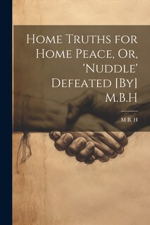 Front cover_Home Truths for Home Peace, Or, 'Nuddle' Defeated [By] M.B.H