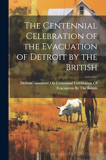 Front cover_The Centennial Celebration of the Evacuation of Detroit by the British