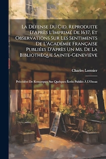 Front cover_La Défense Du Cid, Reproduite D'Après L'Imprimé De 1637, Et Observations Sur Les Sentiments De L'Académie Française Publiées D'Après Un Ms. De La Bibliothèque Sainte-Geneviève