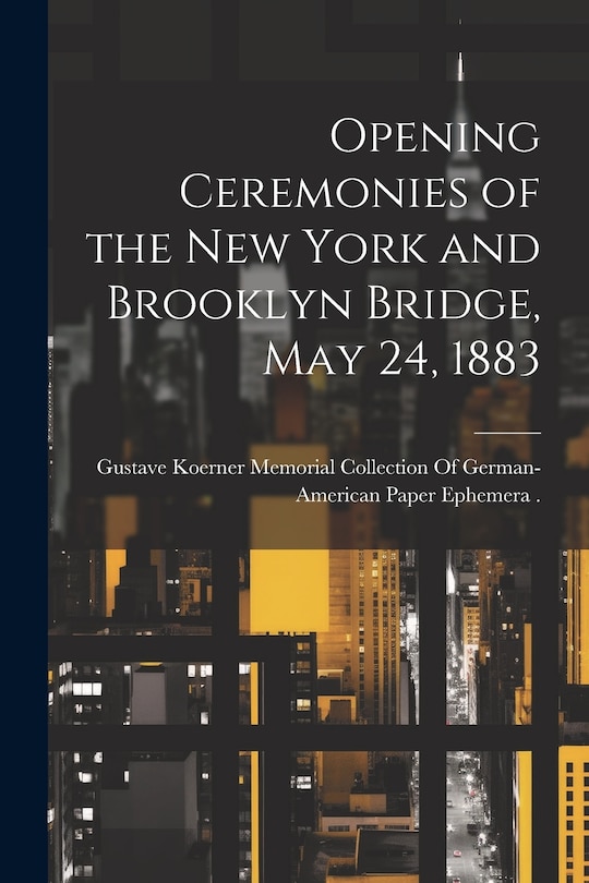 Couverture_Opening Ceremonies of the New York and Brooklyn Bridge, May 24, 1883