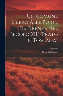 Front cover_Un Comune Libero Alle Porte De Firenze Nel Secolo XIII (Prato in Toscana)