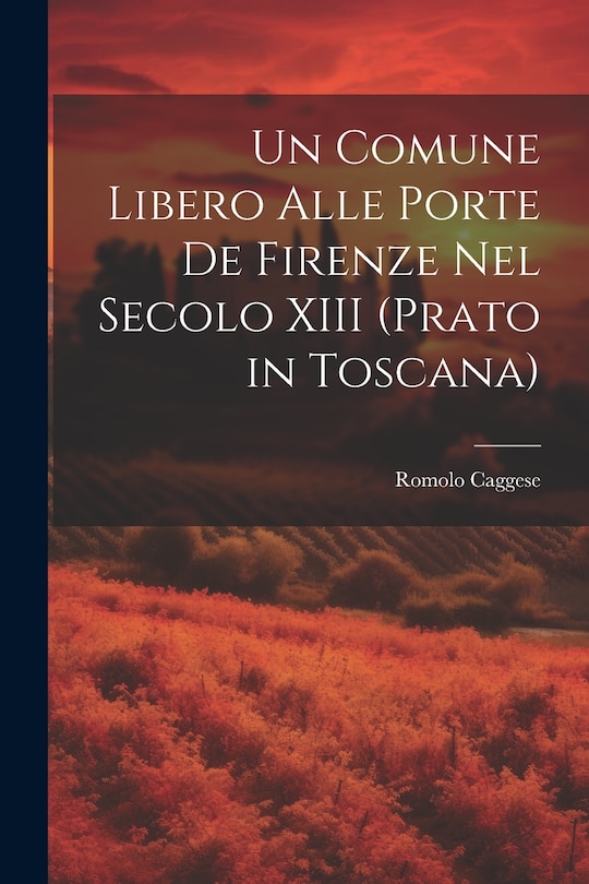 Front cover_Un Comune Libero Alle Porte De Firenze Nel Secolo XIII (Prato in Toscana)