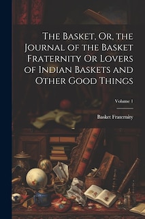 Front cover_The Basket, Or, the Journal of the Basket Fraternity Or Lovers of Indian Baskets and Other Good Things; Volume 1