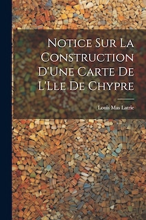 Front cover_Notice Sur La Construction D'Une Carte De L'Lle De Chypre