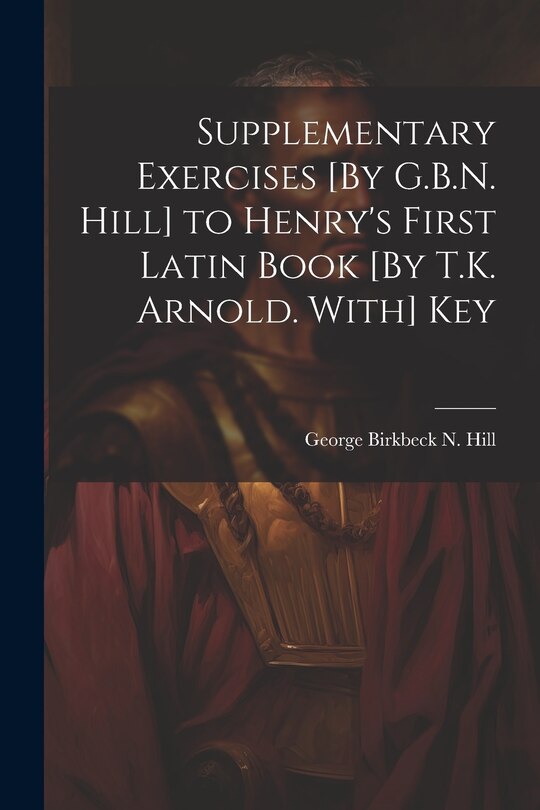 Couverture_Supplementary Exercises [By G.B.N. Hill] to Henry's First Latin Book [By T.K. Arnold. With] Key