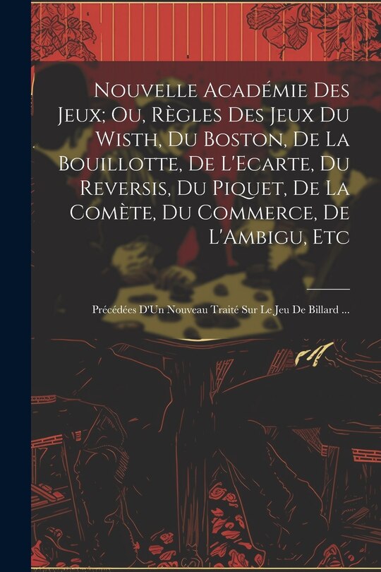 Front cover_Nouvelle Académie Des Jeux; Ou, Règles Des Jeux Du Wisth, Du Boston, De La Bouillotte, De L'Ecarte, Du Reversis, Du Piquet, De La Comète, Du Commerce, De L'Ambigu, Etc