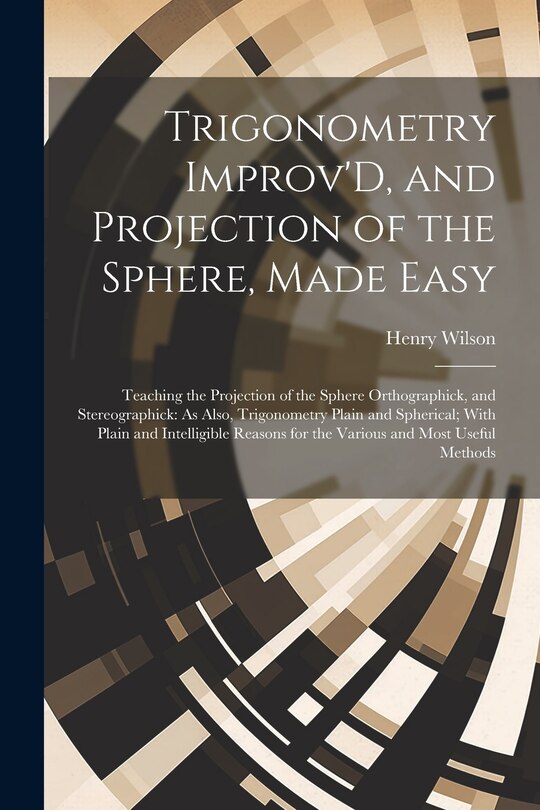 Front cover_Trigonometry Improv'D, and Projection of the Sphere, Made Easy