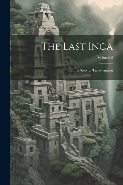 Couverture_The Last Inca; Or, the Story of Tupac Amâru; Volume 2