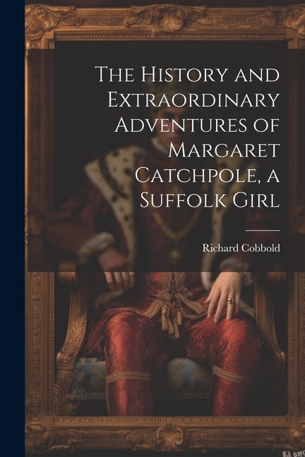 Front cover_The History and Extraordinary Adventures of Margaret Catchpole, a Suffolk Girl
