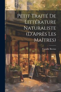 Couverture_Petit Traité De Littérature Naturaliste (D'Après Les Maîtres)