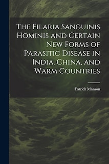 Front cover_The Filaria Sanguinis Hominis and Certain New Forms of Parasitic Disease in India, China, and Warm Countries