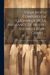 Front cover_Vieux Noëls Composés En L'Honneur De La Naissance De Notre-Seigneur Jésus-Christ ...