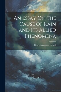 Front cover_An Essay On the Cause of Rain and Its Allied Phenomena