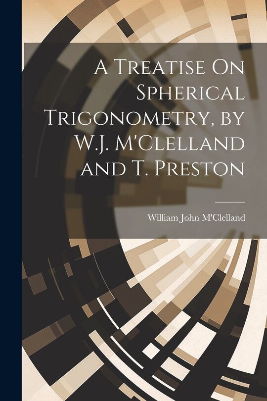 Couverture_A Treatise On Spherical Trigonometry, by W.J. M'Clelland and T. Preston