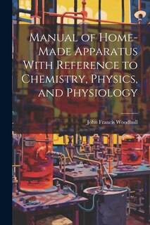 Couverture_Manual of Home-Made Apparatus With Reference to Chemistry, Physics, and Physiology