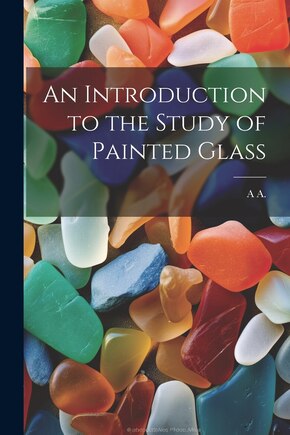 An Introduction to the Study of Painted Glass