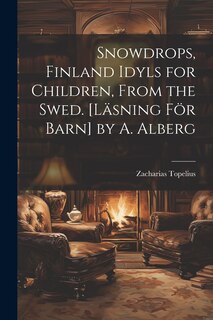 Couverture_Snowdrops, Finland Idyls for Children, From the Swed. [Läsning För Barn] by A. Alberg