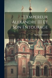 Front cover_L'empereur Alexandre III Et Son Entourage