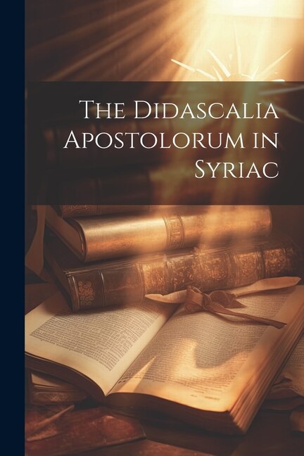 The Didascalia Apostolorum in Syriac