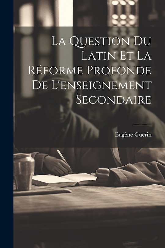 Couverture_La Question Du Latin Et La R&eacute;forme Profonde De L'enseignement Secondaire