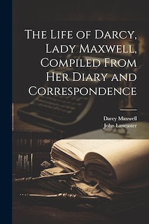 Couverture_The Life of Darcy, Lady Maxwell, Compiled From Her Diary and Correspondence