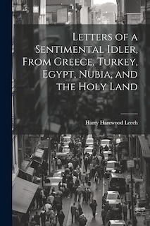 Front cover_Letters of a Sentimental Idler, From Greece, Turkey, Egypt, Nubia, and the Holy Land