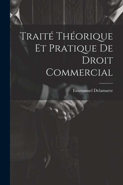 Traité Théorique Et Pratique De Droit Commercial