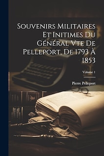 Front cover_Souvenirs Militaires Et Initimes Du Général Vte De Pelleport, De 1793 À 1853; Volume 1