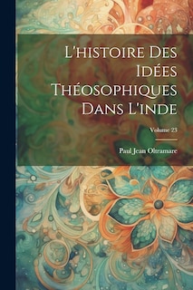 Couverture_L'histoire Des Idées Théosophiques Dans L'inde; Volume 23