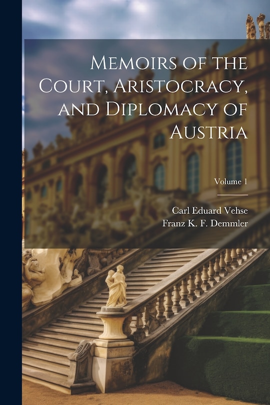 Front cover_Memoirs of the Court, Aristocracy, and Diplomacy of Austria; Volume 1