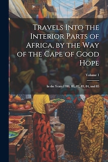 Front cover_Travels Into the Interior Parts of Africa, by the Way of the Cape of Good Hope; in the Years 1780, 8L, 82, 83, 84, and 85; Volume 1