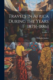 Front cover_Travels in Africa During the Years 1875[-1886]; Volume 1