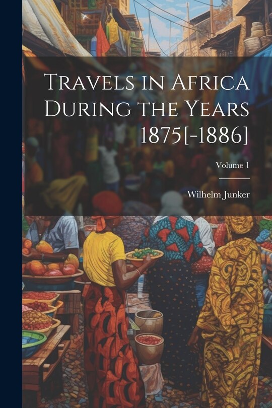 Front cover_Travels in Africa During the Years 1875[-1886]; Volume 1