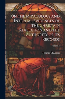 Front cover_On the Miraculous and Internal Evidences of the Christain Revelation and the Authority of Its Records; Volume 1