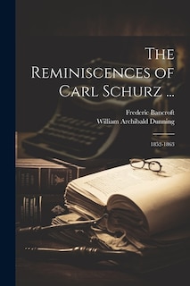 The Reminiscences of Carl Schurz ...: 1852-1863