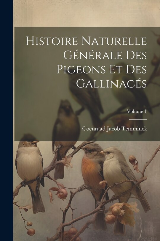 Couverture_Histoire Naturelle Générale Des Pigeons Et Des Gallinacés; Volume 1