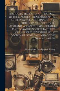 Front cover_Photographic Notes and Journal of the Manchester Photographic Society [Afterw.] Journal of the Photographic Society of Scotland, and of the Manchester Photographic Society [Afterw.] Journal of the Photographic Society of Scotland, and of the Birmingham Ph