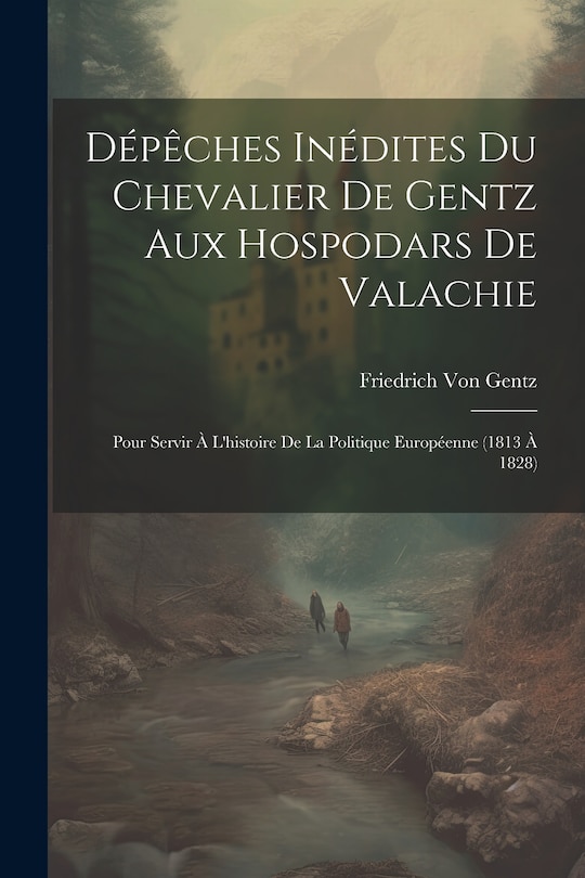 Couverture_Dépêches Inédites Du Chevalier De Gentz Aux Hospodars De Valachie