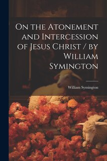 Front cover_On the Atonement and Intercession of Jesus Christ / by William Symington