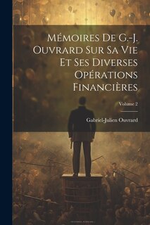 Mémoires De G.-J. Ouvrard Sur Sa Vie Et Ses Diverses Opérations Financières; Volume 2