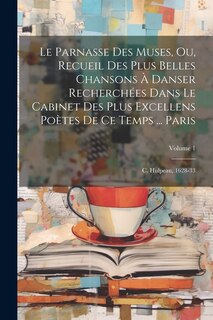 Front cover_Le Parnasse Des Muses, Ou, Recueil Des Plus Belles Chansons À Danser Recherchées Dans Le Cabinet Des Plus Excellens Poètes De Ce Temps ... Paris