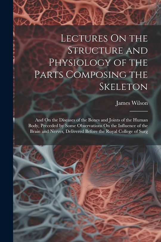Couverture_Lectures On the Structure and Physiology of the Parts Composing the Skeleton