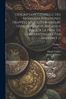 Description Générale Des Monnaies Byzantines Frappées Sous Les Empereurs D'orient Depuis Arcadius Jusqu'à La Prise De Constantinople Par Mahomet Ii; Volume 2