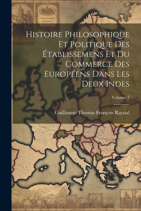 Front cover_Histoire Philosophique Et Politique Des Établissemens Et Du Commerce Des Européens Dans Les Deux Indes; Volume 7