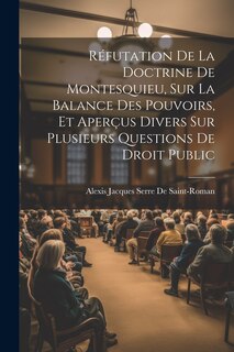 Front cover_Réfutation De La Doctrine De Montesquieu, Sur La Balance Des Pouvoirs, Et Aperçus Divers Sur Plusieurs Questions De Droit Public