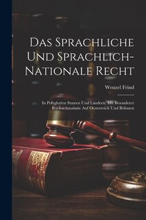 Das Sprachliche Und Sprachlich-Nationale Recht: In Polyglotten Staaten Und Ländern, Mit Besonderer Rücksichtnahme Auf Oesterreich Und Böhmen